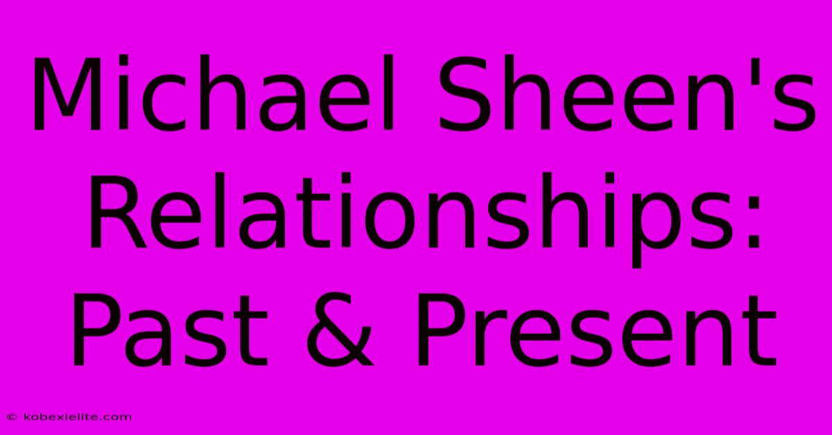 Michael Sheen's Relationships: Past & Present