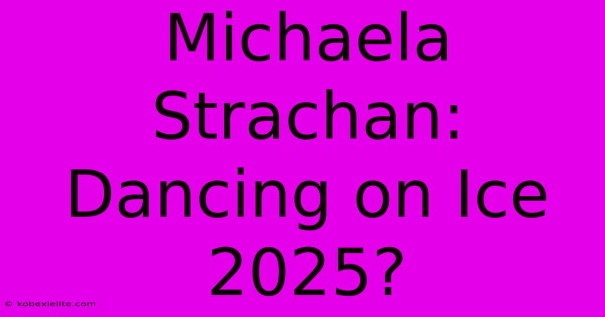 Michaela Strachan: Dancing On Ice 2025?