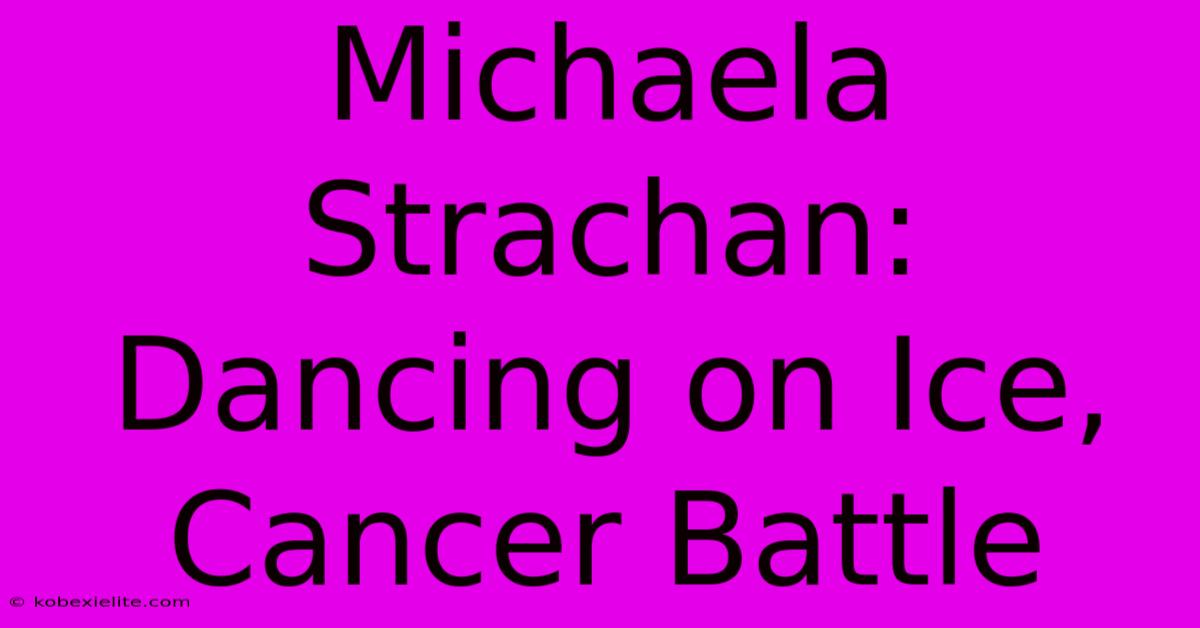 Michaela Strachan: Dancing On Ice, Cancer Battle