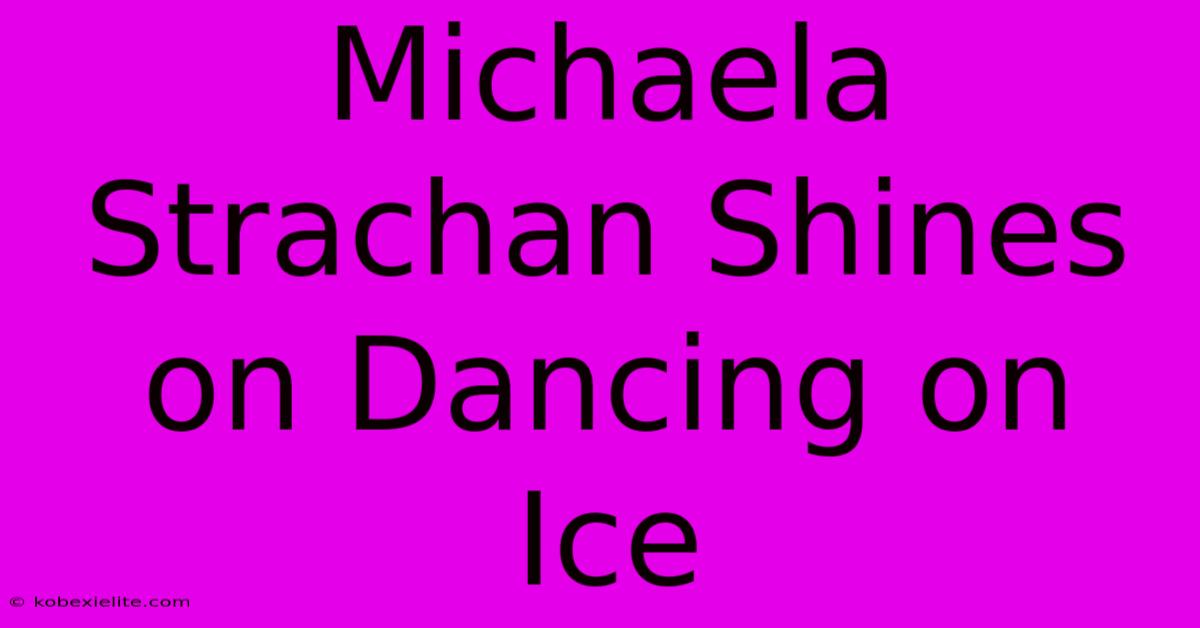 Michaela Strachan Shines On Dancing On Ice