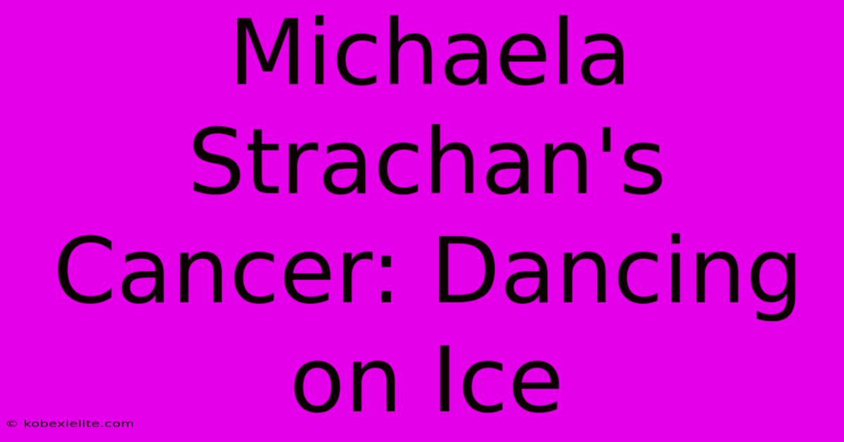 Michaela Strachan's Cancer: Dancing On Ice