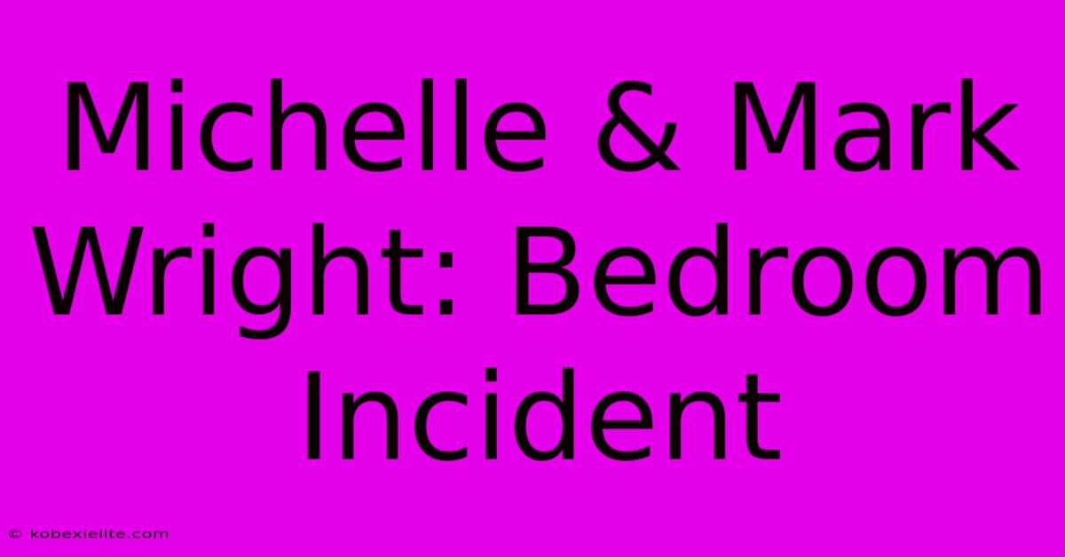 Michelle & Mark Wright: Bedroom Incident