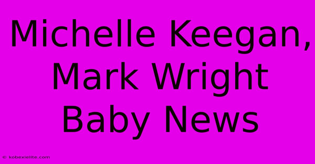 Michelle Keegan, Mark Wright Baby News