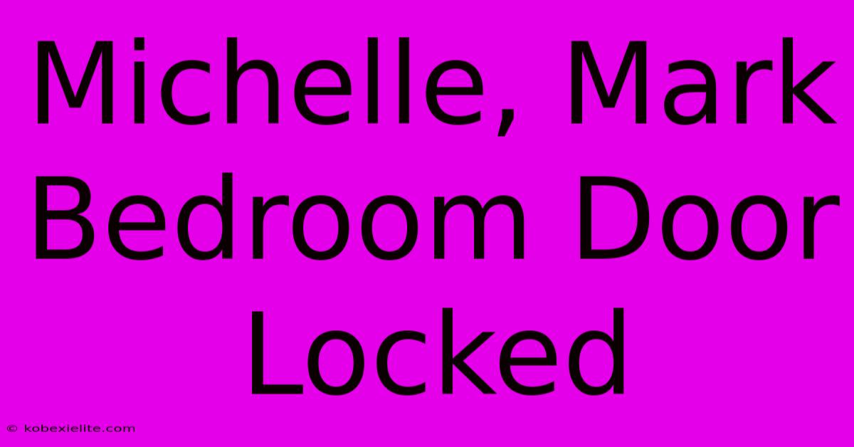 Michelle, Mark Bedroom Door Locked