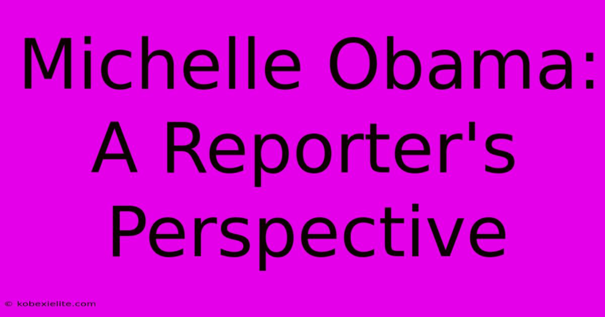 Michelle Obama: A Reporter's Perspective