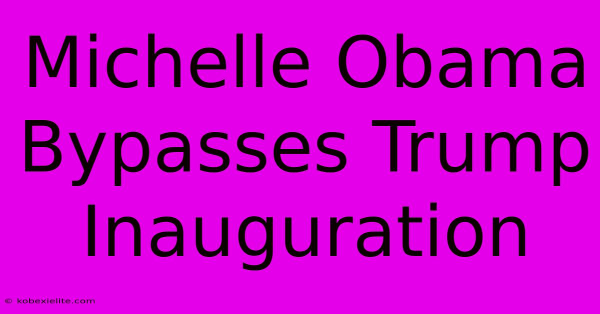 Michelle Obama Bypasses Trump Inauguration