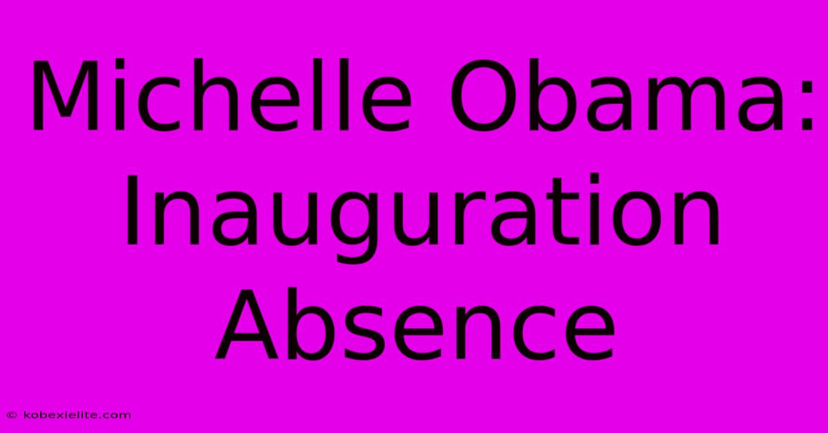 Michelle Obama: Inauguration Absence