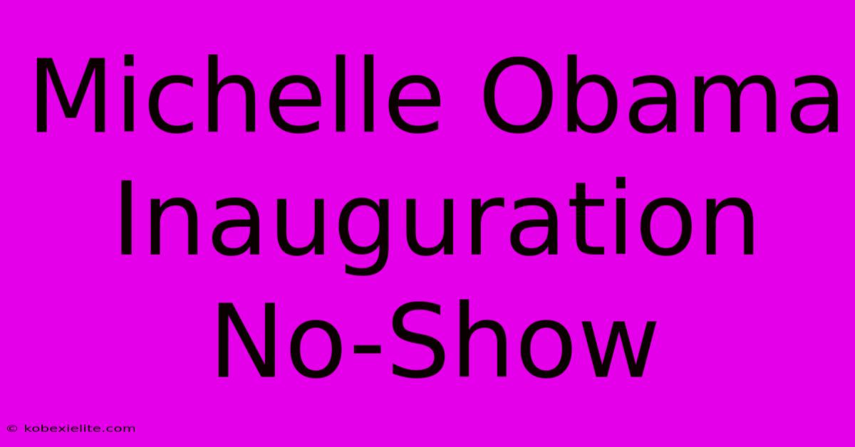 Michelle Obama Inauguration No-Show