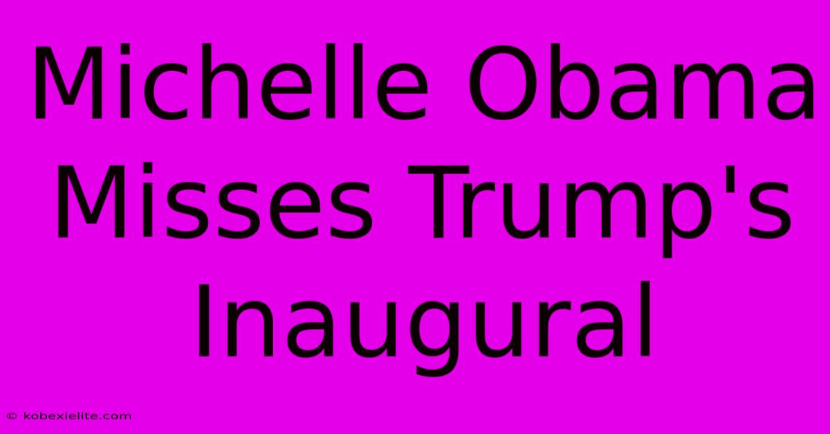 Michelle Obama Misses Trump's Inaugural