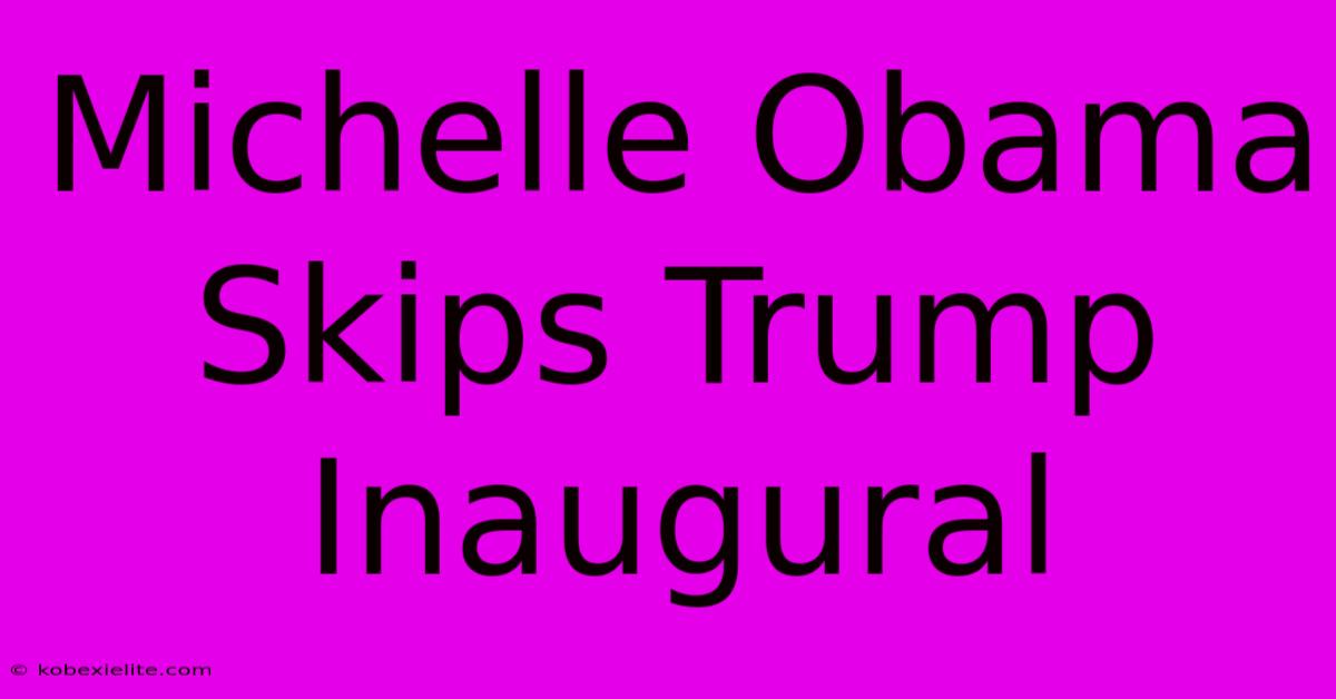 Michelle Obama Skips Trump Inaugural