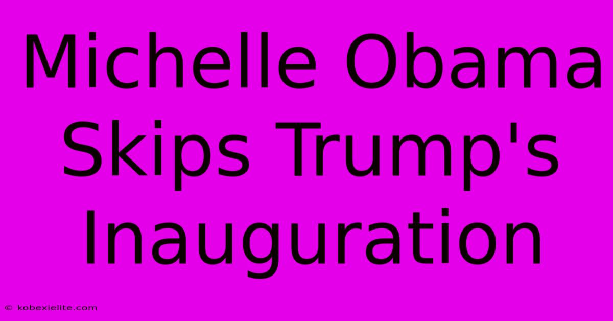 Michelle Obama Skips Trump's Inauguration