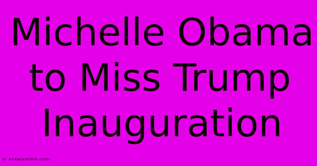 Michelle Obama To Miss Trump Inauguration