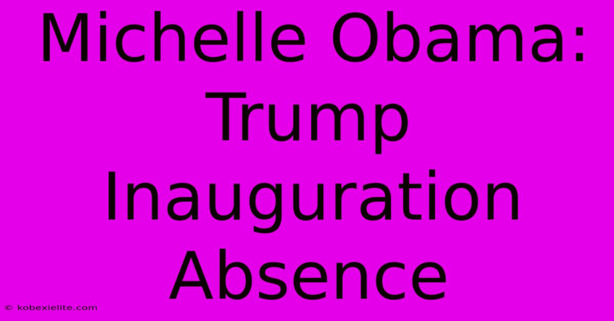 Michelle Obama: Trump Inauguration Absence