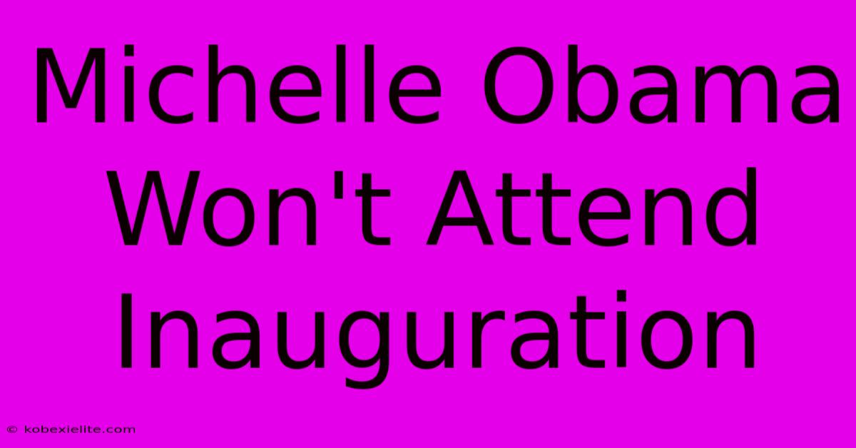 Michelle Obama Won't Attend Inauguration