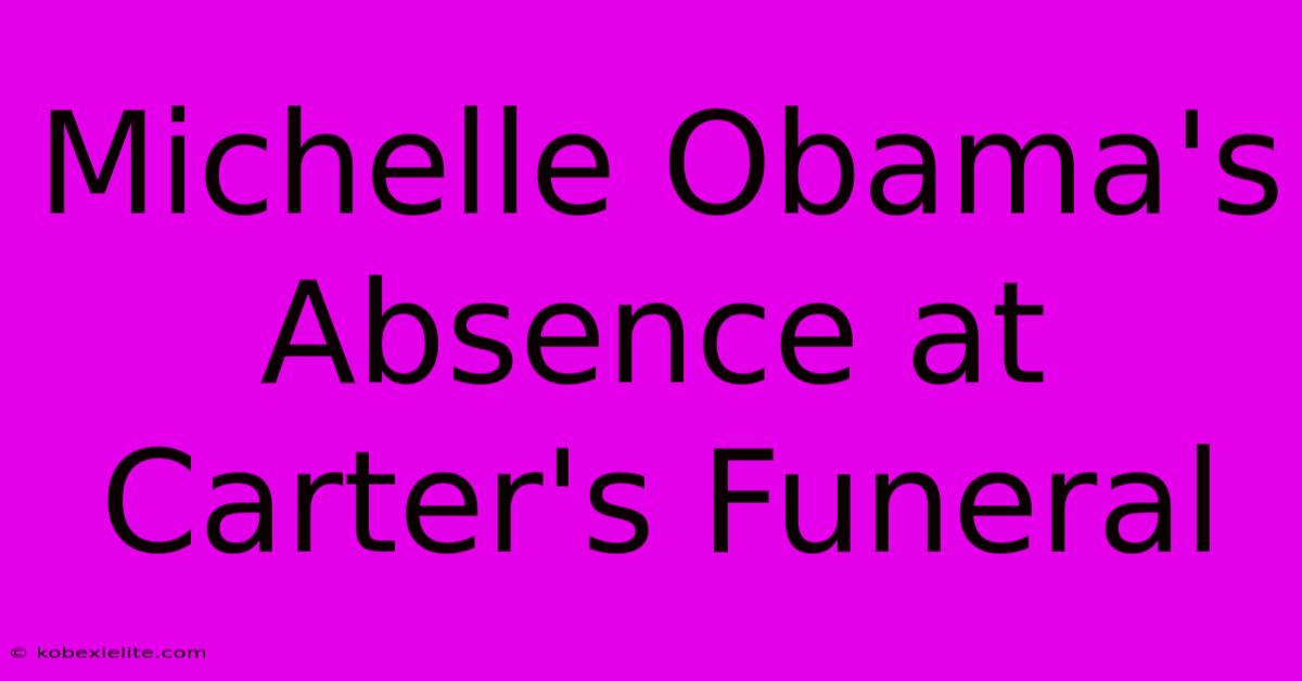 Michelle Obama's Absence At Carter's Funeral