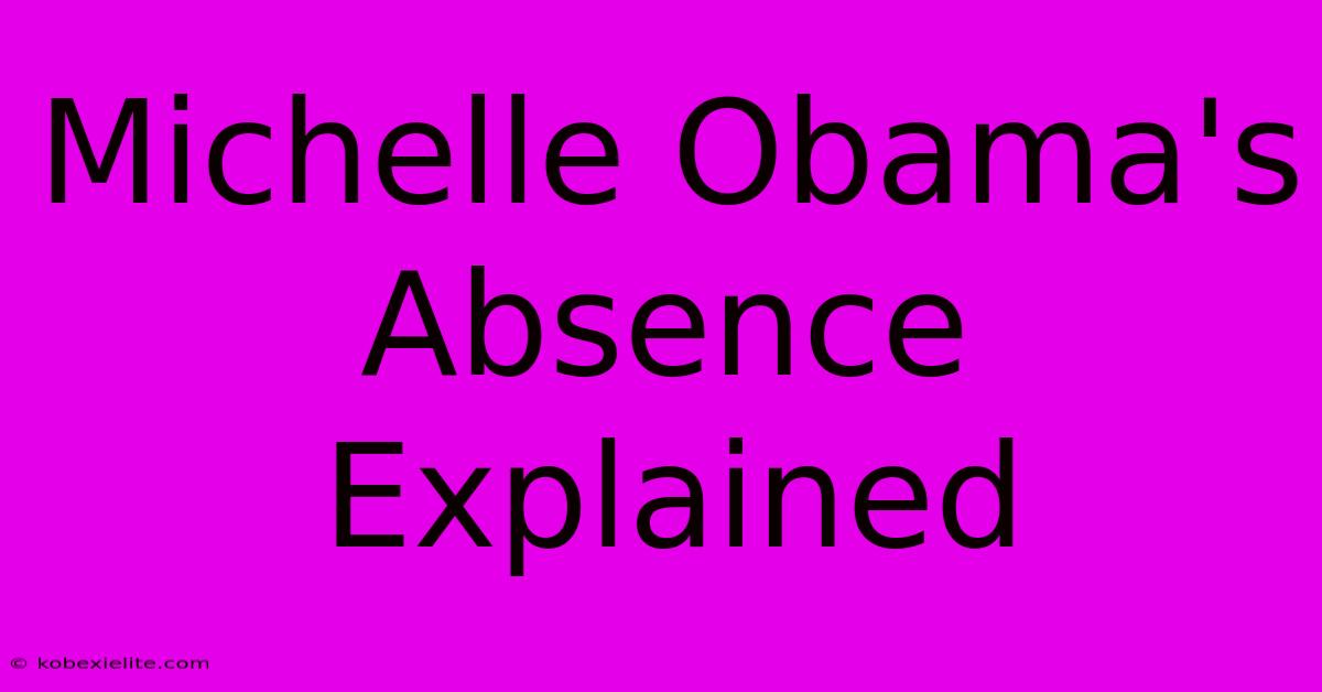 Michelle Obama's Absence Explained