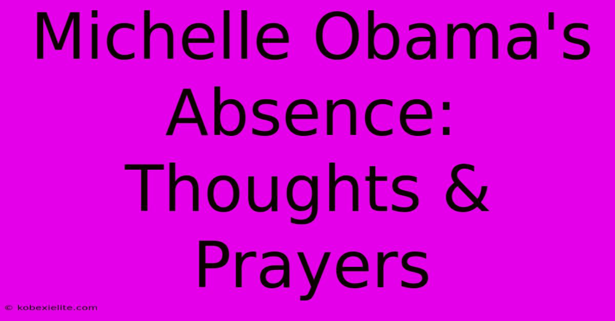 Michelle Obama's Absence: Thoughts & Prayers