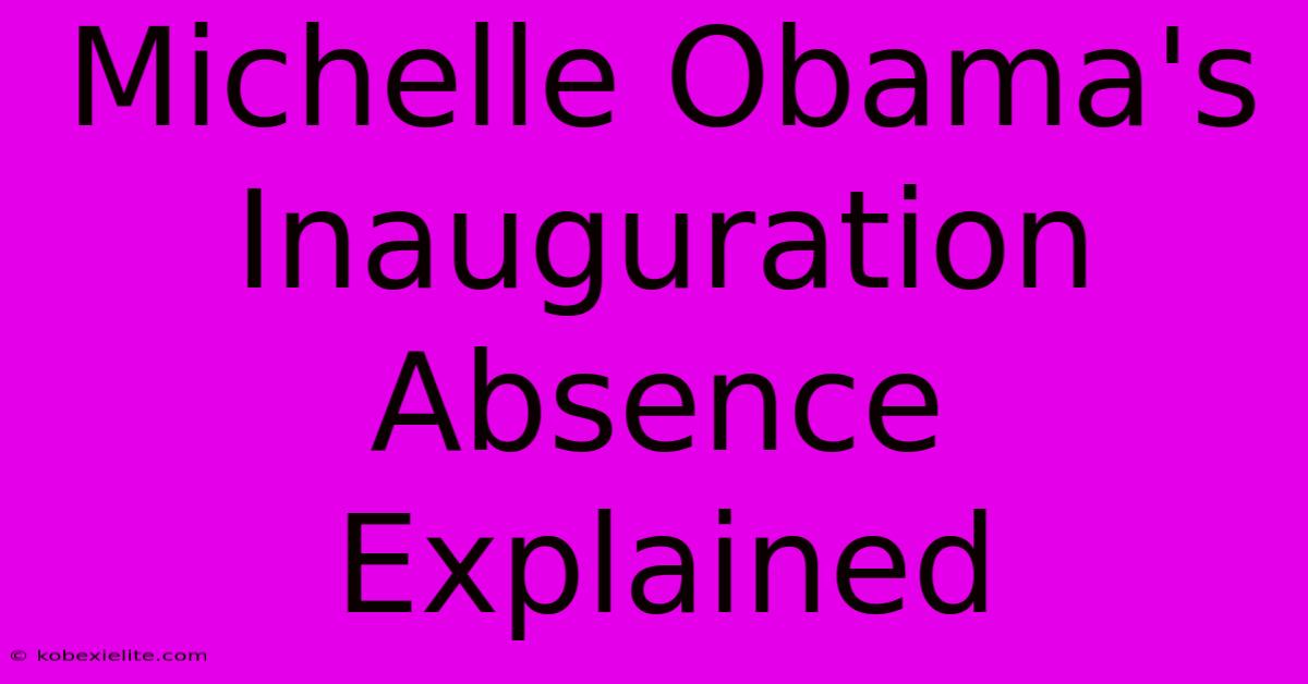 Michelle Obama's Inauguration Absence Explained