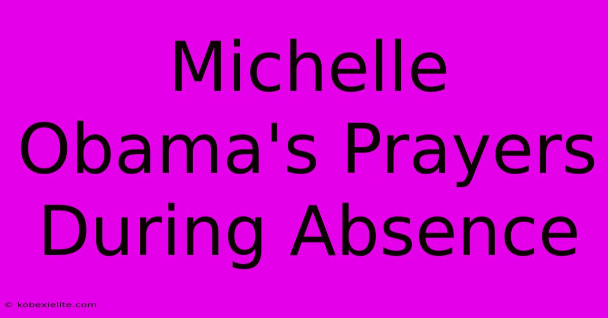 Michelle Obama's Prayers During Absence