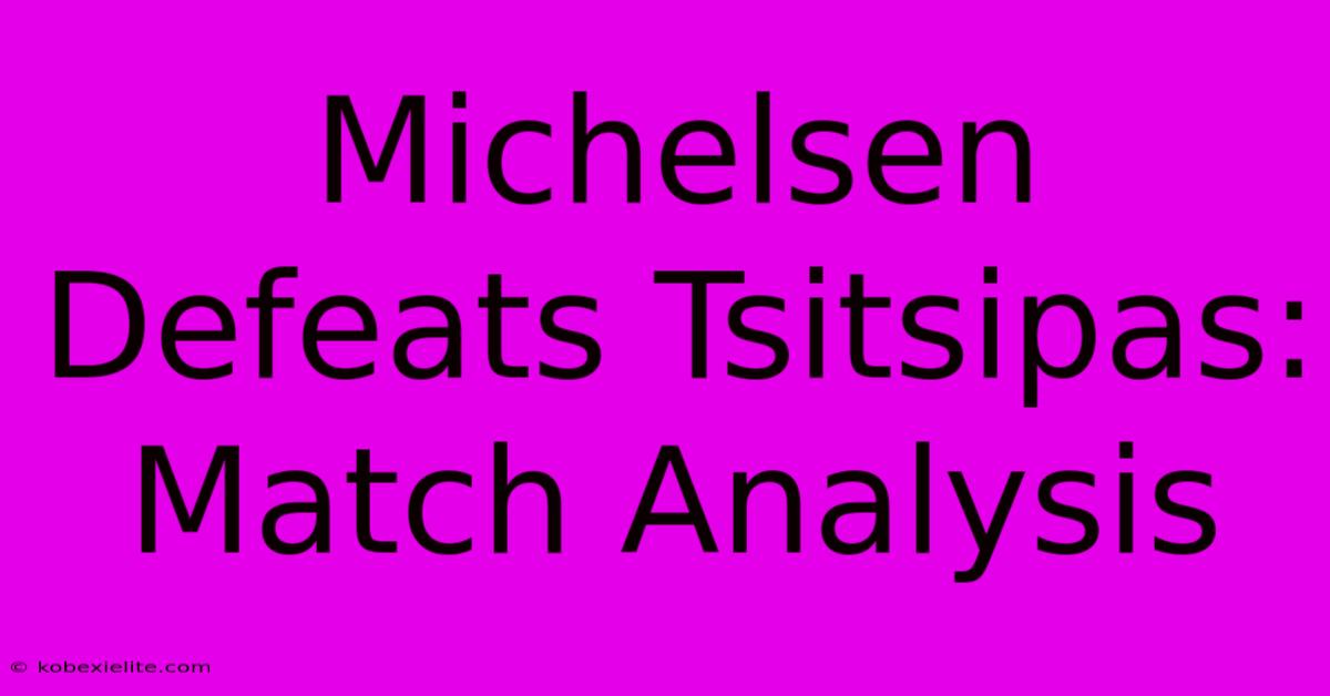 Michelsen Defeats Tsitsipas: Match Analysis