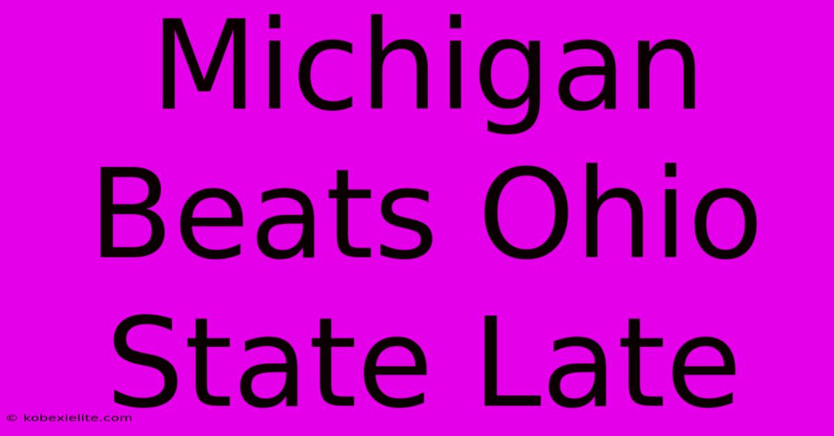 Michigan Beats Ohio State Late