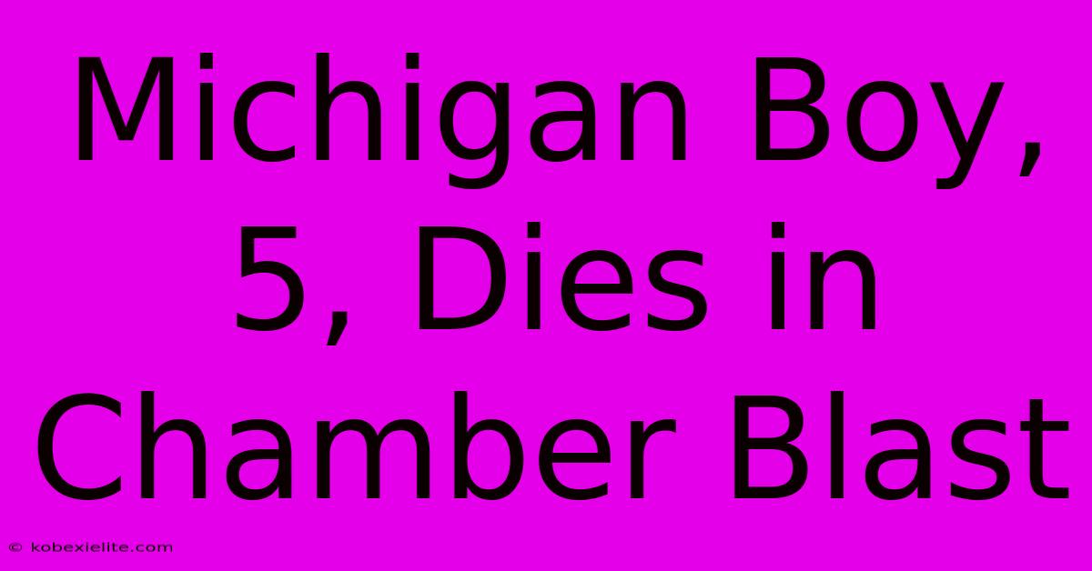 Michigan Boy, 5, Dies In Chamber Blast