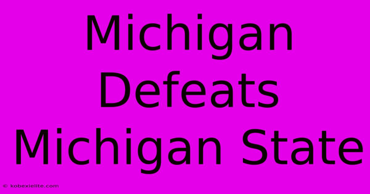 Michigan Defeats Michigan State