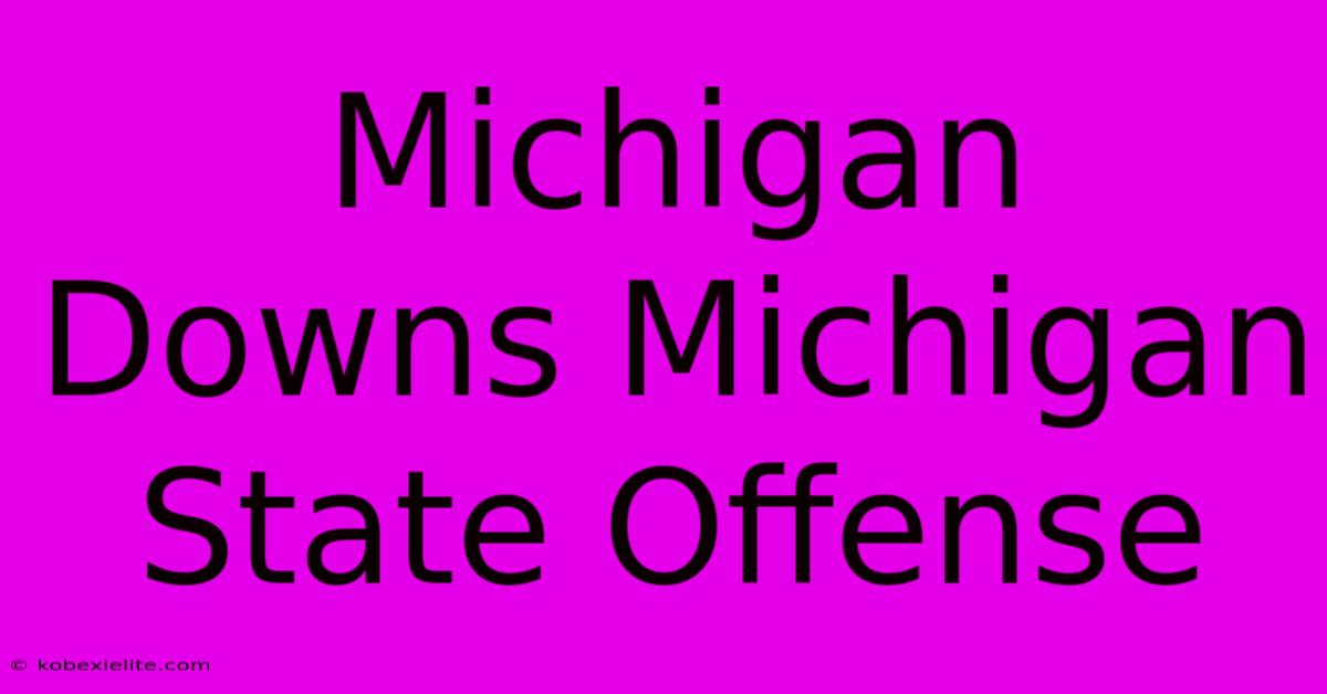 Michigan Downs Michigan State Offense