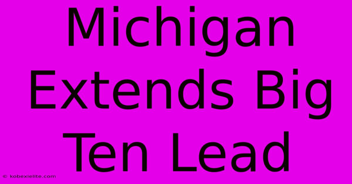 Michigan Extends Big Ten Lead