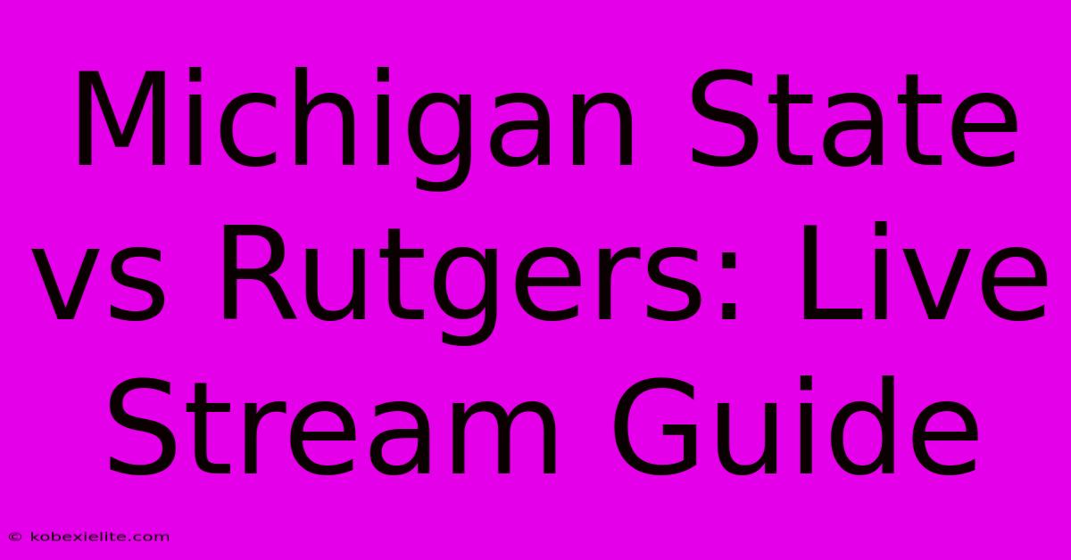 Michigan State Vs Rutgers: Live Stream Guide