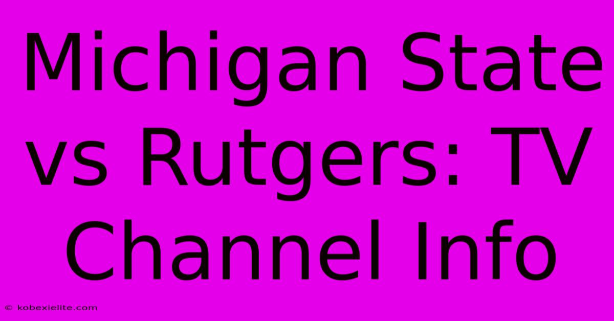 Michigan State Vs Rutgers: TV Channel Info