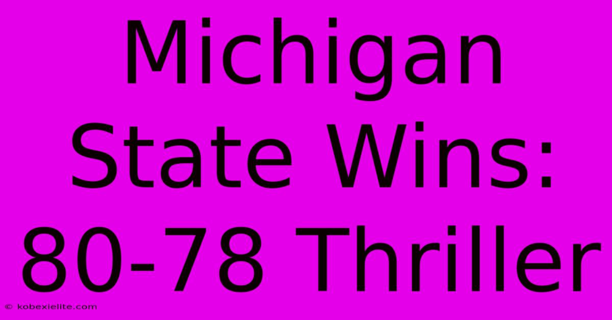 Michigan State Wins: 80-78 Thriller