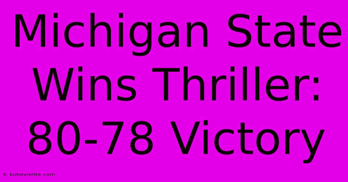 Michigan State Wins Thriller: 80-78 Victory