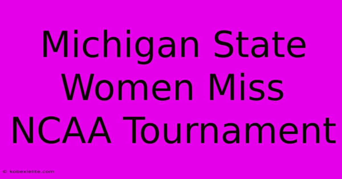 Michigan State Women Miss NCAA Tournament