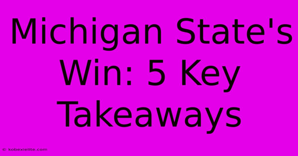 Michigan State's Win: 5 Key Takeaways