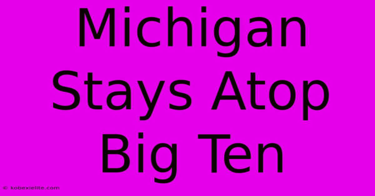 Michigan Stays Atop Big Ten