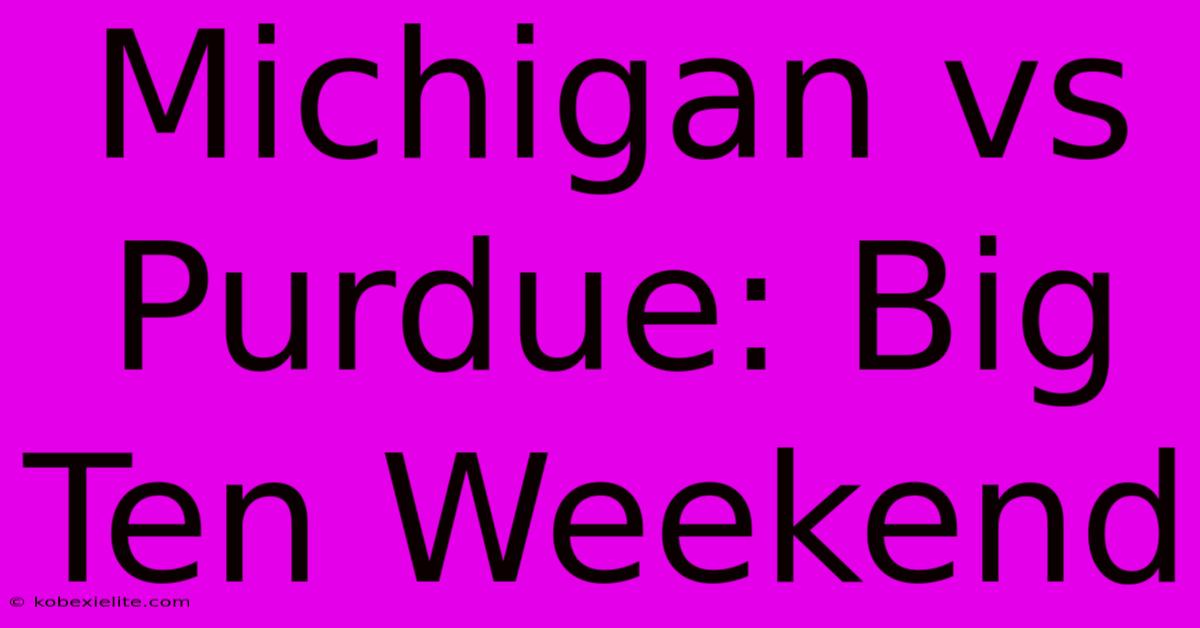 Michigan Vs Purdue: Big Ten Weekend