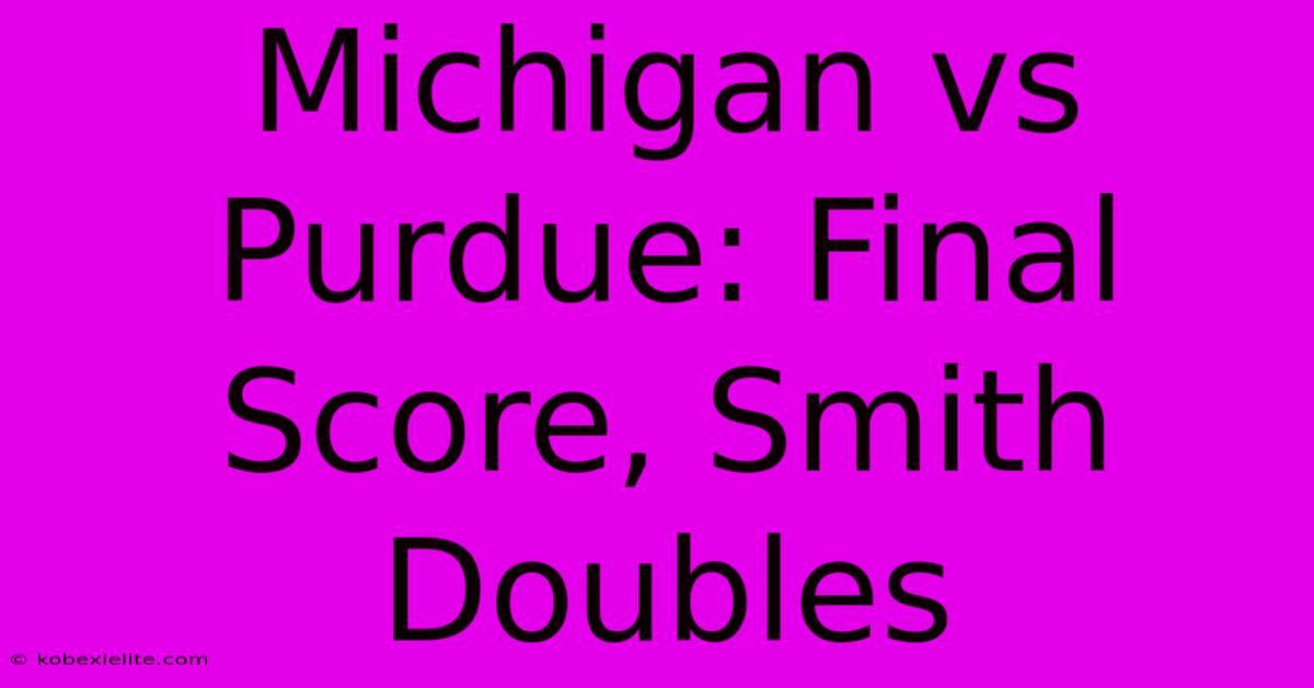 Michigan Vs Purdue: Final Score, Smith Doubles