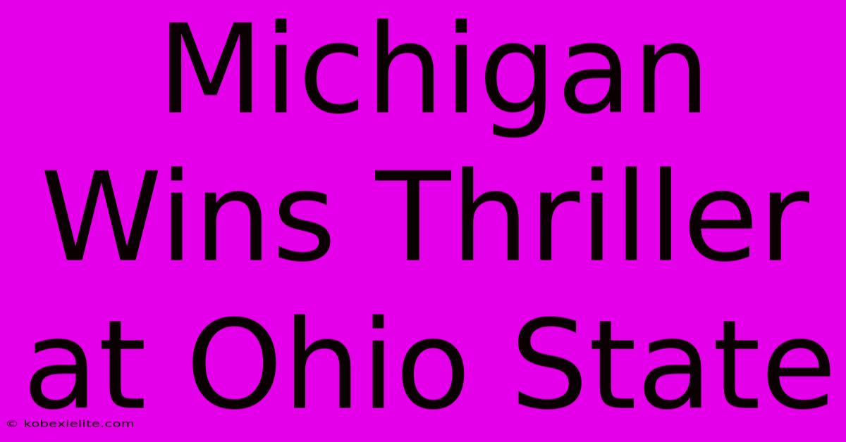 Michigan Wins Thriller At Ohio State