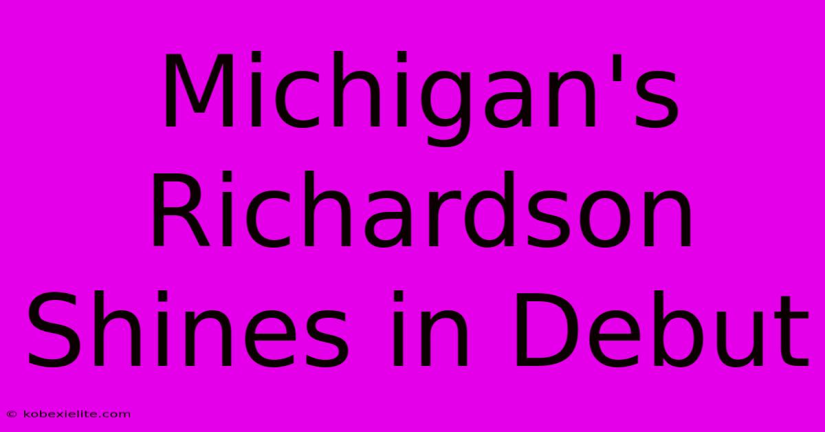 Michigan's Richardson Shines In Debut