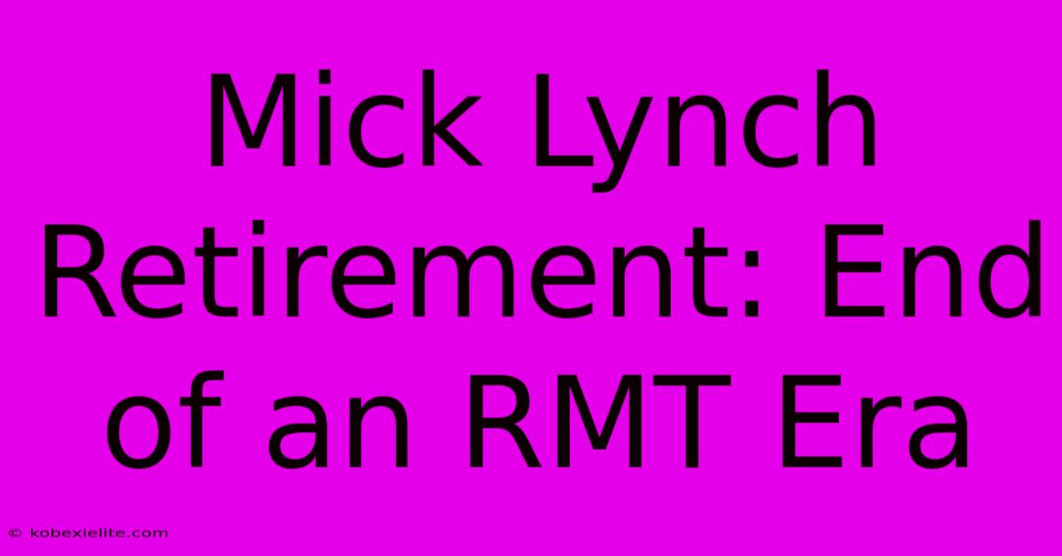 Mick Lynch Retirement: End Of An RMT Era