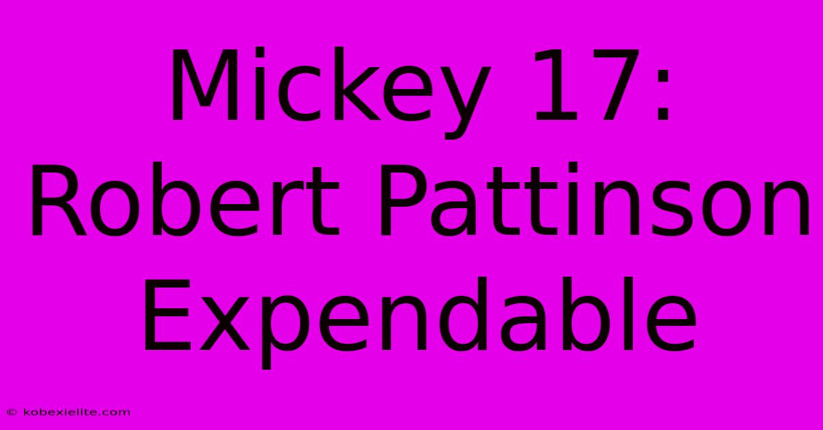 Mickey 17: Robert Pattinson Expendable