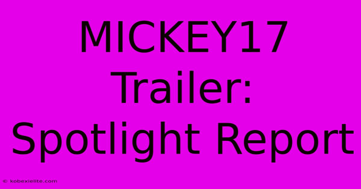 MICKEY17 Trailer: Spotlight Report