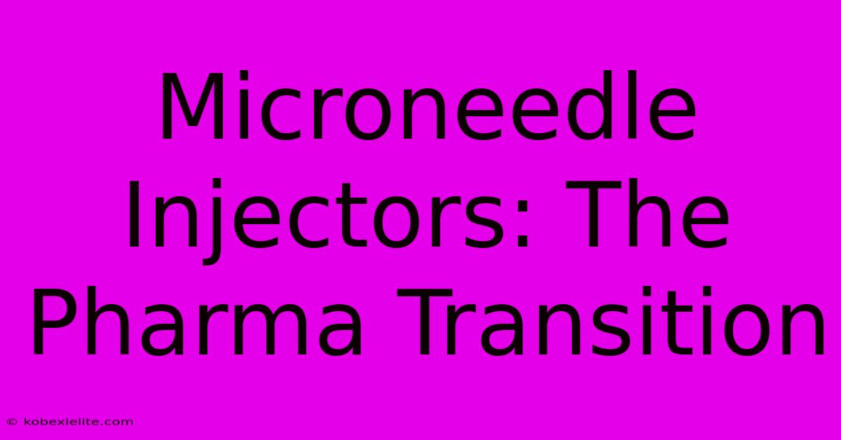 Microneedle Injectors: The Pharma Transition