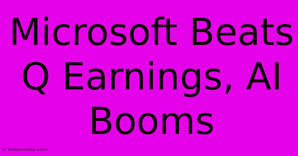 Microsoft Beats Q Earnings, AI Booms