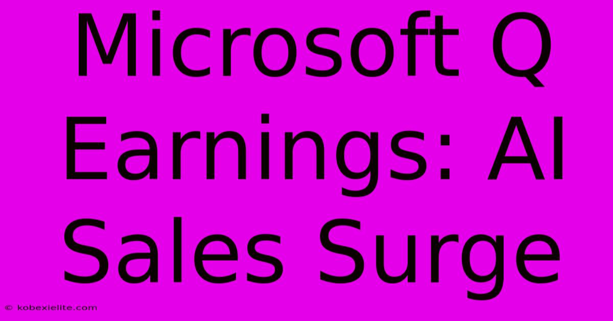 Microsoft Q Earnings: AI Sales Surge