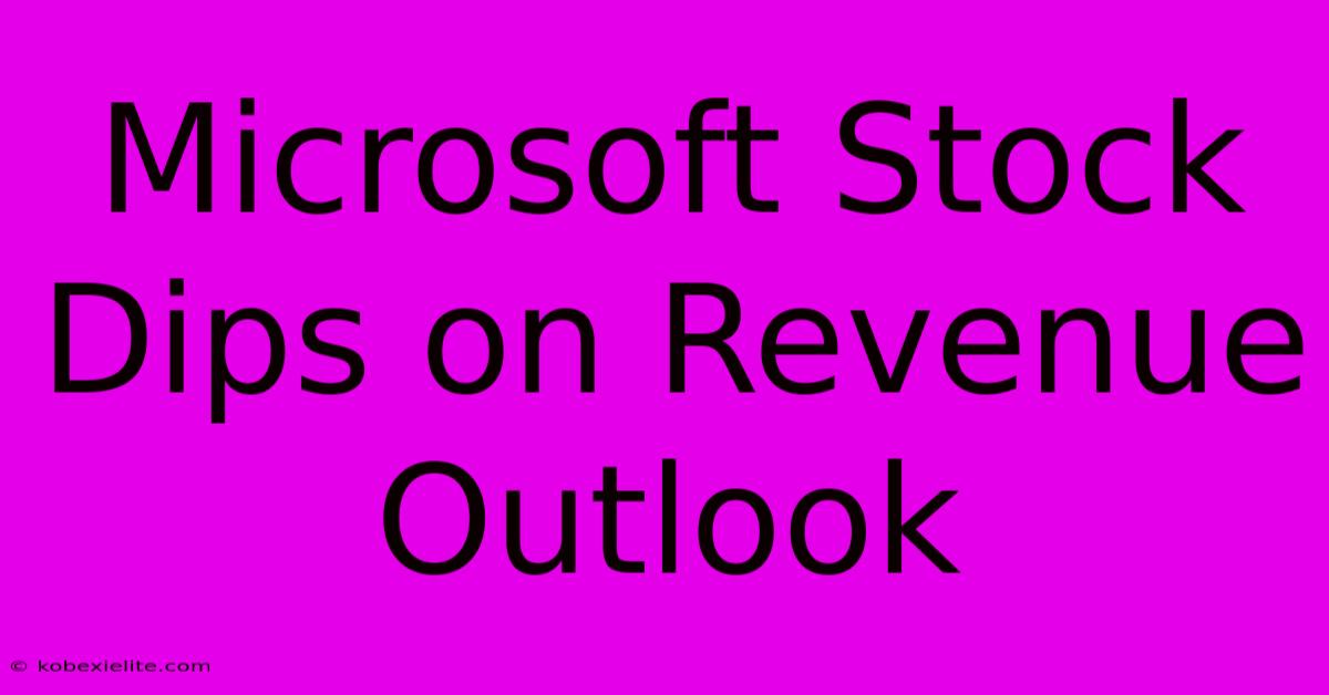 Microsoft Stock Dips On Revenue Outlook