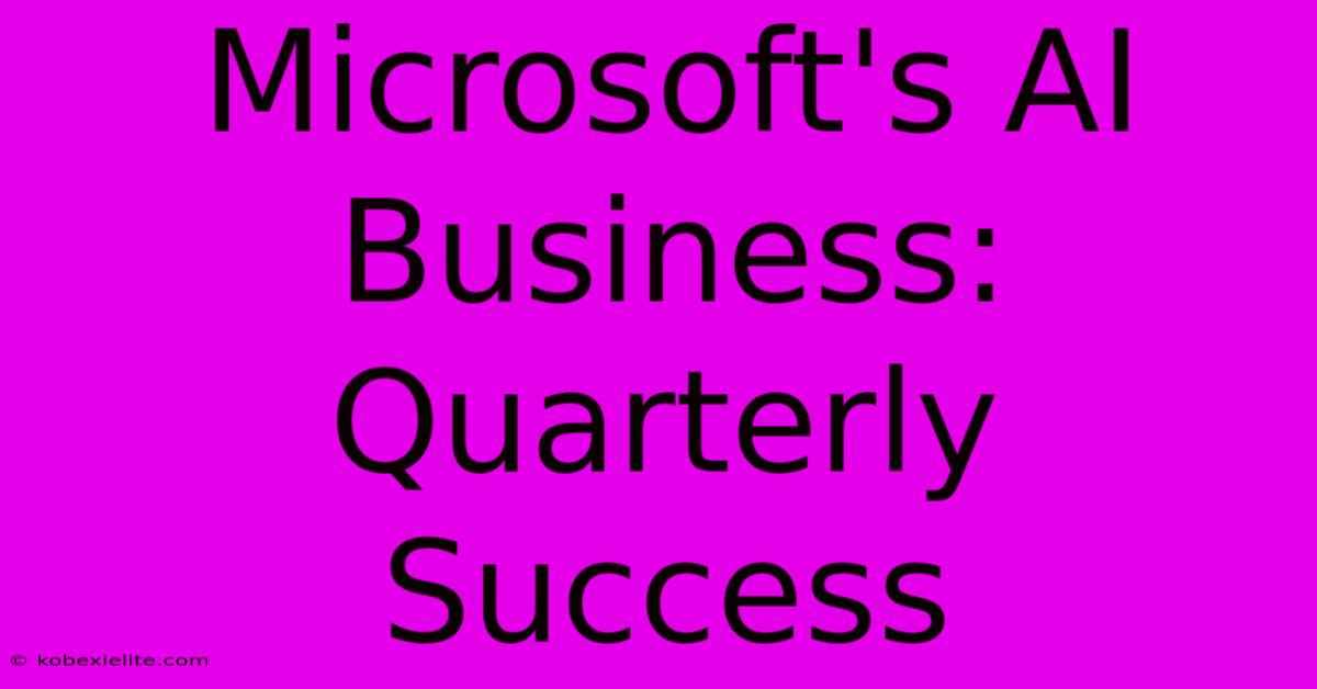 Microsoft's AI Business: Quarterly Success