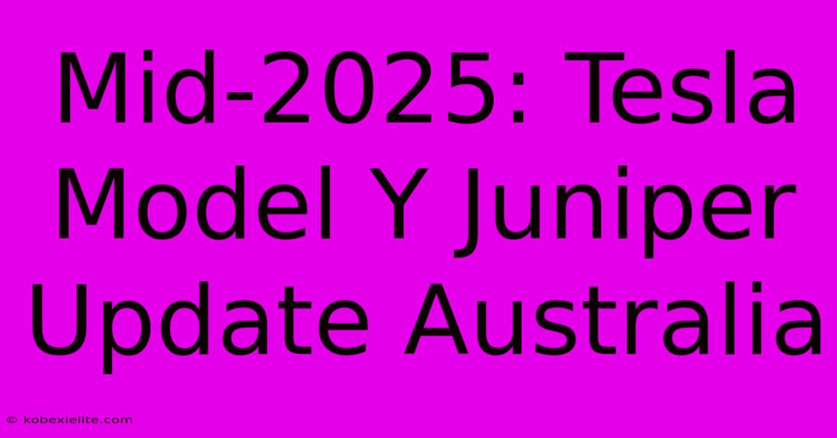 Mid-2025: Tesla Model Y Juniper Update Australia