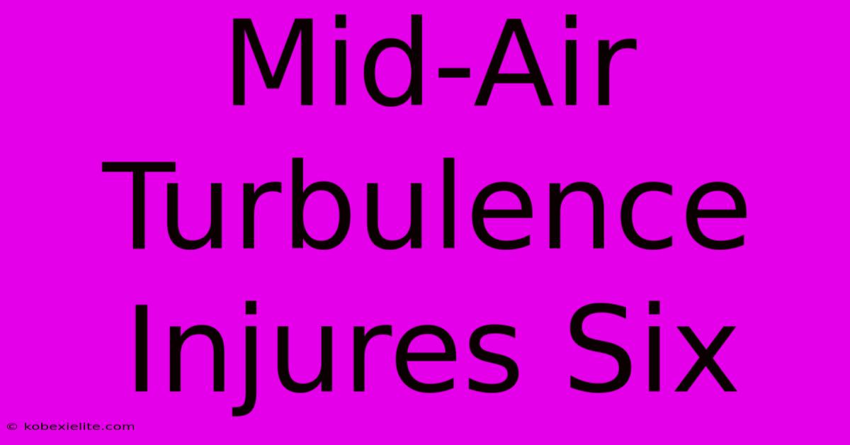 Mid-Air Turbulence Injures Six